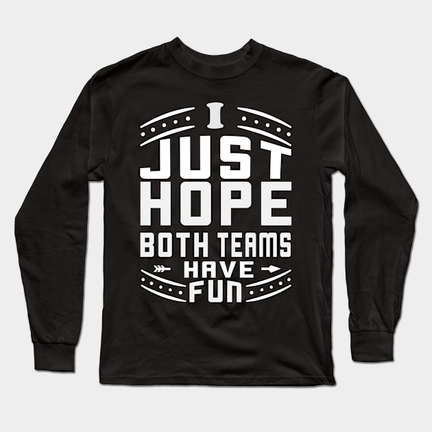 I Just Hope Both Teams Have Fun Funny Sportsmanship Gift Long Sleeve T-Shirt by Fargo